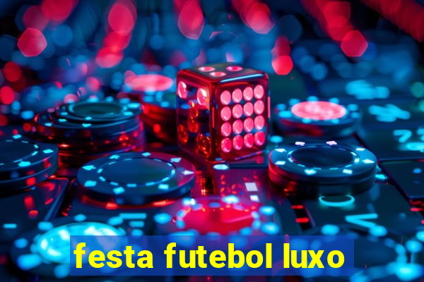 festa futebol luxo